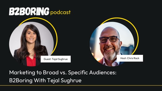 Marketing to Broad vs. Specific Audiences: B2Boring With Tejal Sughrue